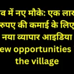 20231129 224216 0000 New opportunities in the village: गांव में नए मौके: एक लाखों रुपए की कमाई के लिए नया व्यापार आइडिया